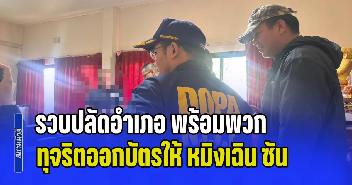 รวบปลัดอำเภอ พร้อมพวก ทุจริตออกบัตรให้ หมิงเฉิน ซัน พบเกี่ยวข้องคดียาวเป็นหางว่าว