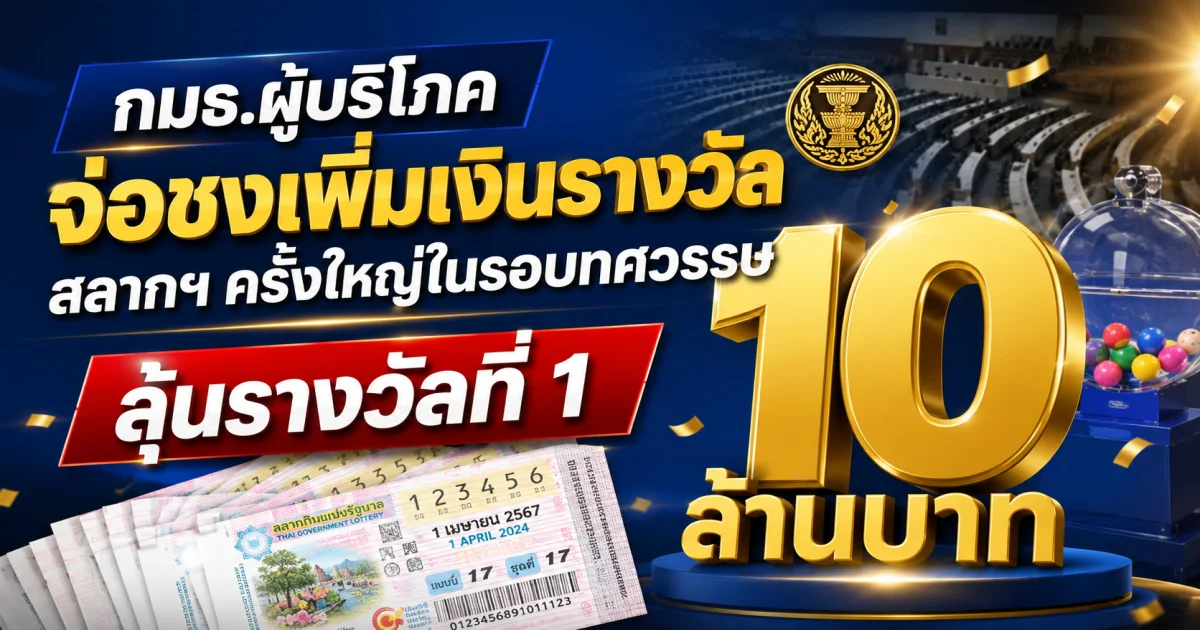 กมธ.ผู้บริโภค จ่อชงเพิ่มเงินรางวัลสลากฯ ครั้งใหญ่ในรอบทศวรรษ ลุ้นรางวัลที่ 1 แตะ 10 ล้านบาท