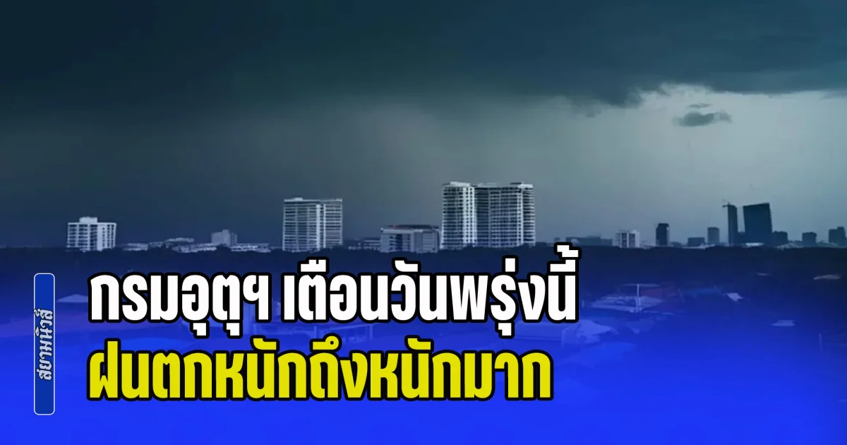 กรมอุตุฯ เตือนวันพรุ่งนี้! ฝนตกหนักถึงหนักมาก ระวังน้ำท่วมฉับพลัน เปิดชื่อจังหวัดโดนเต็มๆ เตรียมรับมือ
