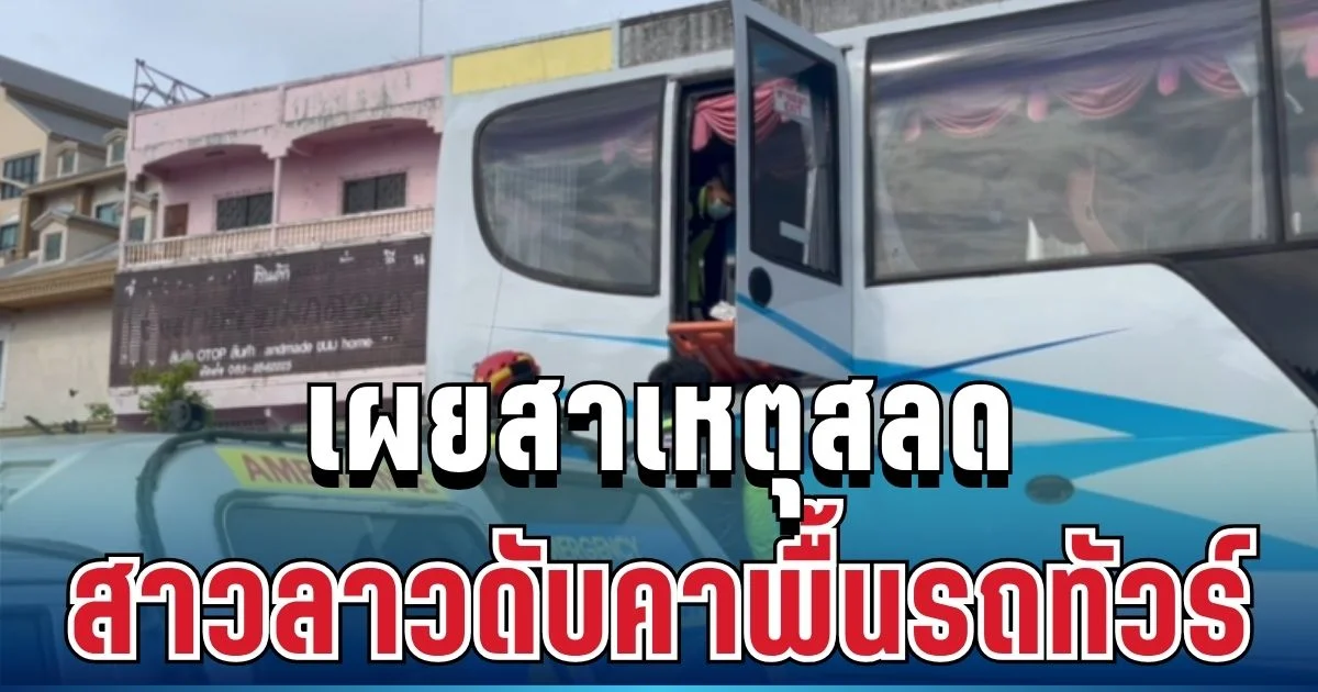 ช็อก! เผยสาเหตุสลด สาวลาวดับคาพื้นรถทัวร์ก่อนถึงปลายทาง