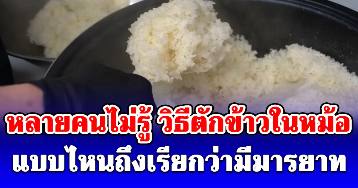 หลายคนไม่รู้ วิธีตักข้าวในหม้อ แบบไหนถึงเรียกว่ามีมารยาท