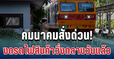 ด่วน! คมนาคม สั่งรถไฟสินค้า งดวิ่งกลางวัน มีผลทันทีวันนี้