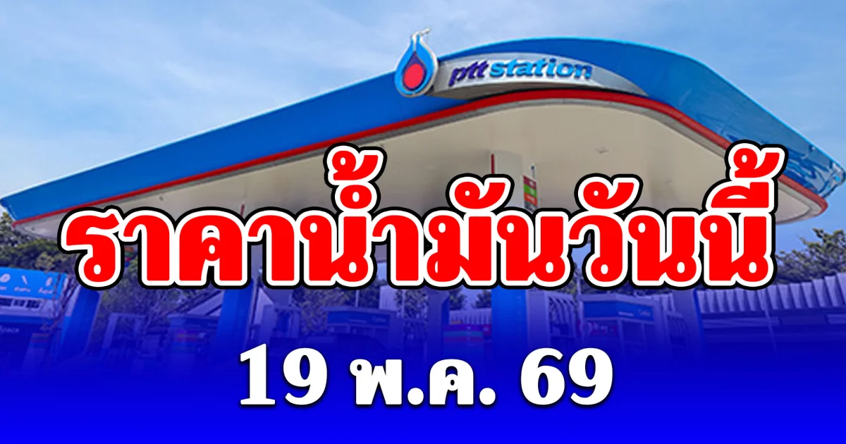 ราคาน้ำมันวันนี้ 19 พฤษภาคม 2569