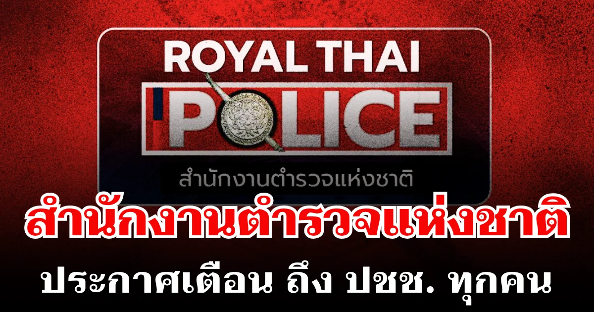 แจ้งด่วน! สำนักงานตำรวจแห่งชาติ ประกาศเตือน ถึงประชาชนทุกคน