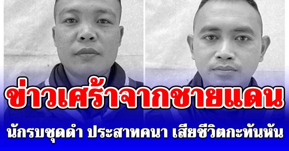 ข่าวเศร้าจากชายแดน นักรบชุดดำ ประสาทคนา เสียชีวิตกะทันหัน สดุดีทหารกล้า