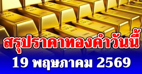 สรุปราคาทองคำวันนี้ 19 พฤษภาคม 2569
