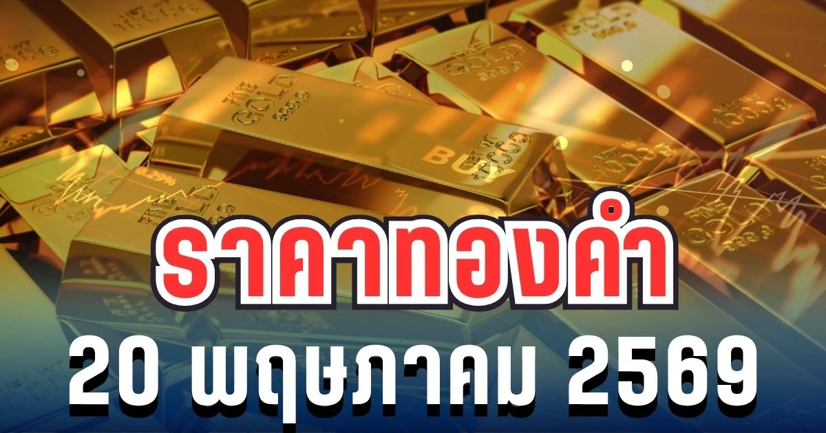ราคาทองคำวันนี้ 20 พฤษภาคม 2569 ประกาศครั้งที่ 1
