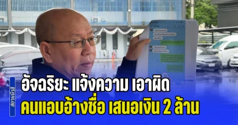 อัจฉริยะ แจ้งความ เอาผิดคนแอบอ้างชื่อ เสนอเงิน 2 ล้าน เพื่อไม่ให้เปิดโปงขบวนการวิ่งเต้นประกันตัวชาวจีน
