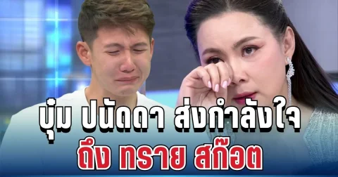 ตัวแม่พูดแล้ว! บุ๋ม ปนัดดา ส่งกำลังใจถึง ทราย สก๊อต ฟังแล้วน้ำตาคลอทั้งโซเชียล