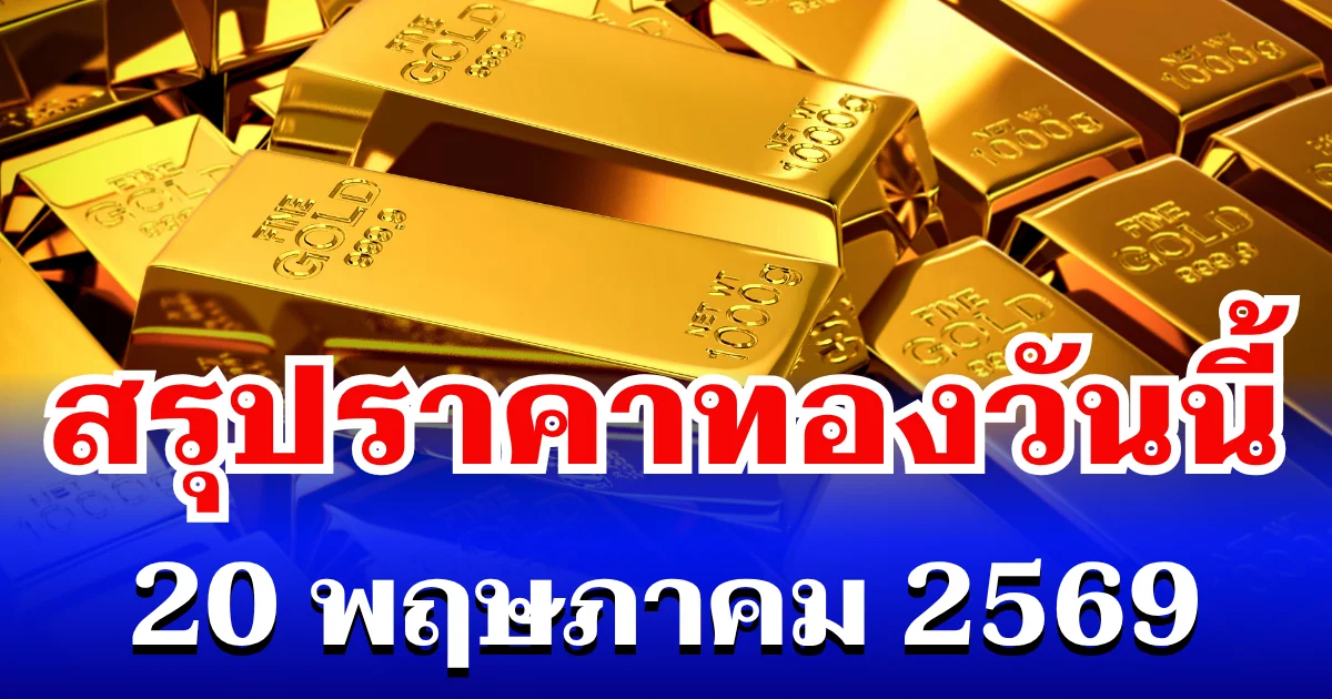 สรุปราคาทองวันนี้ 20 พฤษภาคม 2569