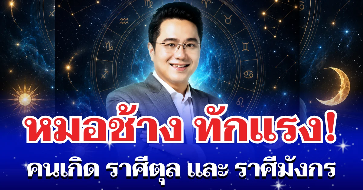หมอช้าง ทักแรง! คนเกิด ราศีตุล และ ราศีมังกร