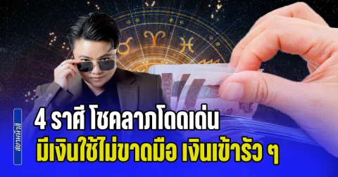 ชะตาเปลี่ยน! เปิด 4 ราศี โชคลาภโดดเด่น มีเงินใช้ไม่ขาดมือ เงินเข้ารัว ๆ