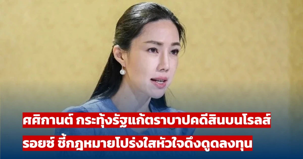 ศศิกานต์ กระทุ้งรัฐแก้ตราบาปคดีสินบนโรลส์ รอยซ์ ชี้กฎหมายโปร่งใสหัวใจดึงดูดลงทุน