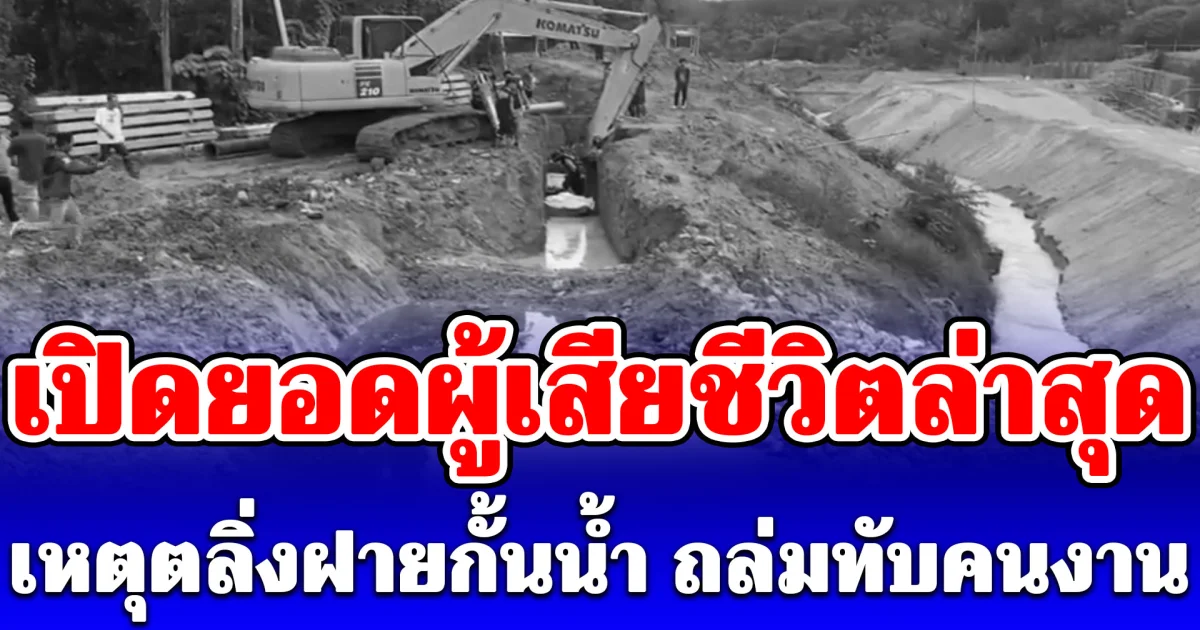 ขอแสดงความเสียใจ เปิดยอดผู้เสียชีวิตล่าสุด เหตุตลิ่งฝายกั้นน้ำ ถล่มทับคนงาน