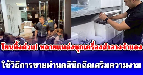 โยนทิ้งด่วน! ทลายแหล่งซุกเครื่องสำอางจำแลง ใช้วิธีการขายผ่านคลินิกเสริมความงาม สะพรึงกันถ้วนหน้า