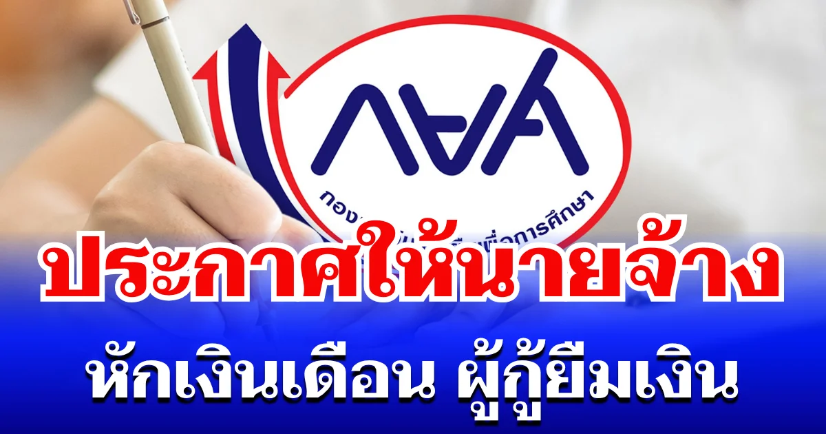 แจ้งด่วน! กยศ. ประกาศให้ องค์กรนายจ้าง หักเงินเดือน ผู้กู้ยืมเงิน เริ่มเดือน พ.ค. นี้
