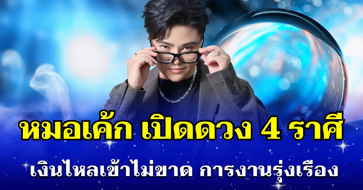หมอเค้ก เปิดดวง 4 ราศี คู่รักนำพาโชค เงินไหลเข้าไม่ขาด การงานรุ่งเรือง