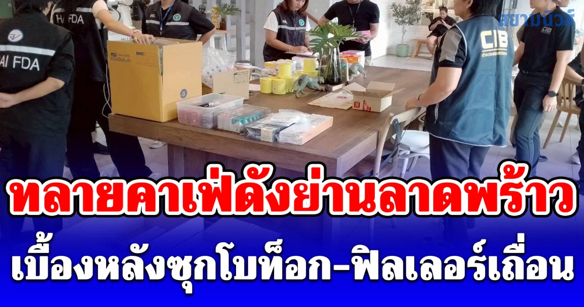ทลายคาเฟ่ดังย่านลาดพร้าว เบื้องหลังซุกโบท็อก-ฟิลเลอร์เถื่อน ส่งขายคลินิกทั่วประเทศ