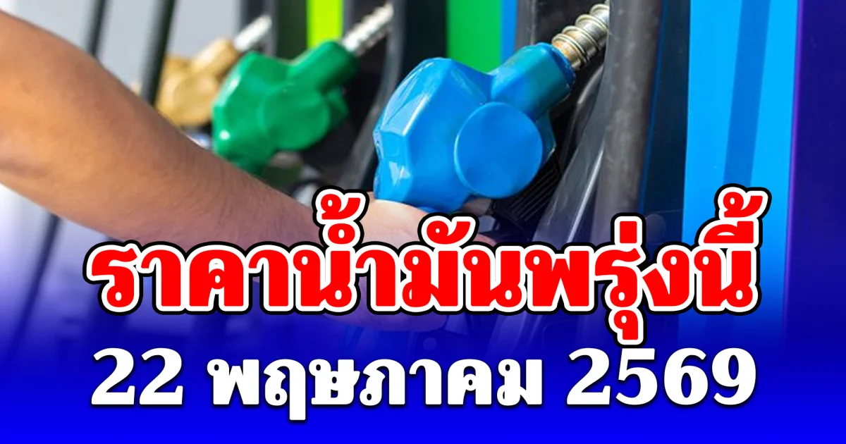 ประกาศแล้ว! ราคาน้ำมันวันพรุ่งนี้ 22 พฤษภาคม 2569