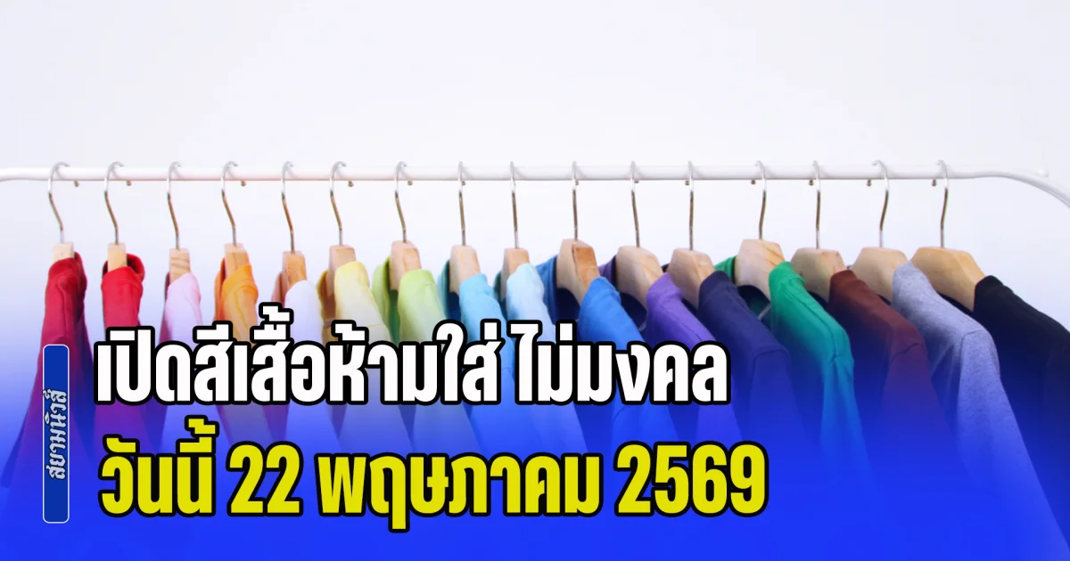 งดใส่ออกจากบ้าน! เปิดสีเสื้อห้ามใส่ ไม่มงคล วันนี้ 22 พฤษภาคม 2569 (ความเชื่อส่วนบุคคล)