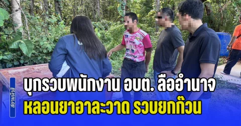 บุกรวบพนักงาน อบต. ลืออำนาจ หลอนยาอาละวาด ชาวบ้านชี้เป้าเพิ่ม ขยายผลรวบก๊วนยาคาบ้านพัก