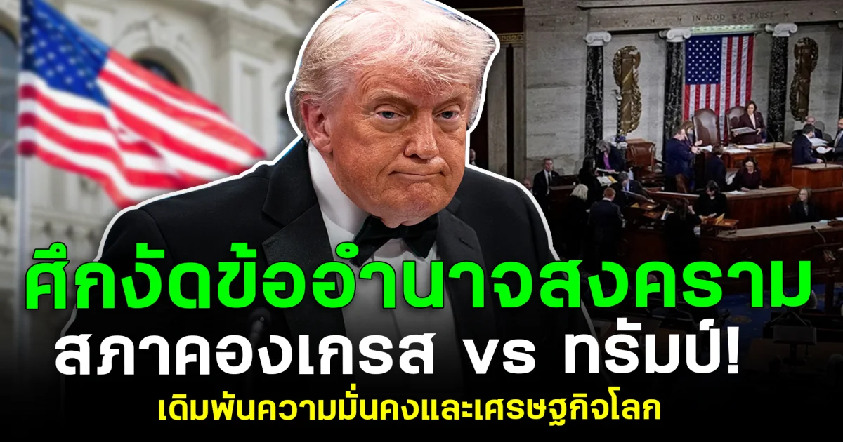 ศึกงัดข้ออำนาจสงคราม สภาคองเกรส vs. ทรัมป์! เดิมพันความมั่นคงและเศรษฐกิจโลก