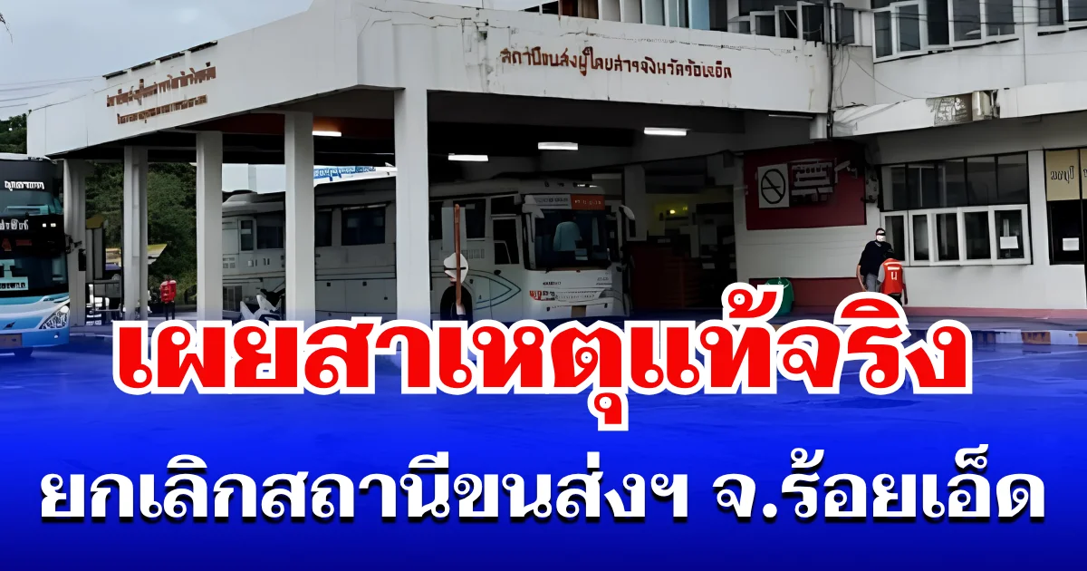 รู้เเล้ว! เผยสาเหตุแท้จริง ยกเลิกสถานีขนส่งผู้โดยสาร จ.ร้อยเอ็ด