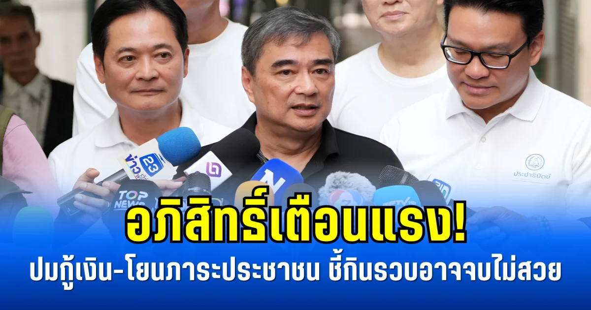 อภิสิทธิ์เตือนแรง! ปมกู้เงิน-โยนภาระประชาชน ชี้กินรวบอาจจบไม่สวย