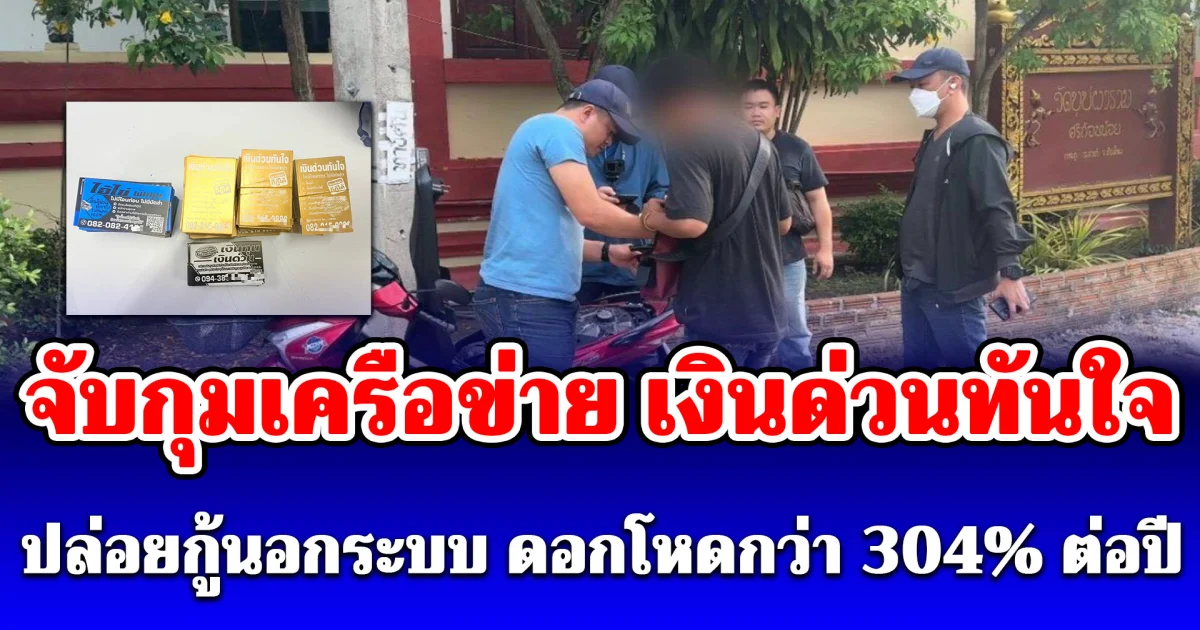 จับกุมเครือข่าย เงินด่วนทันใจ ปล่อยกู้นอกระบบ ดอกโหดกว่า 304% ต่อปี