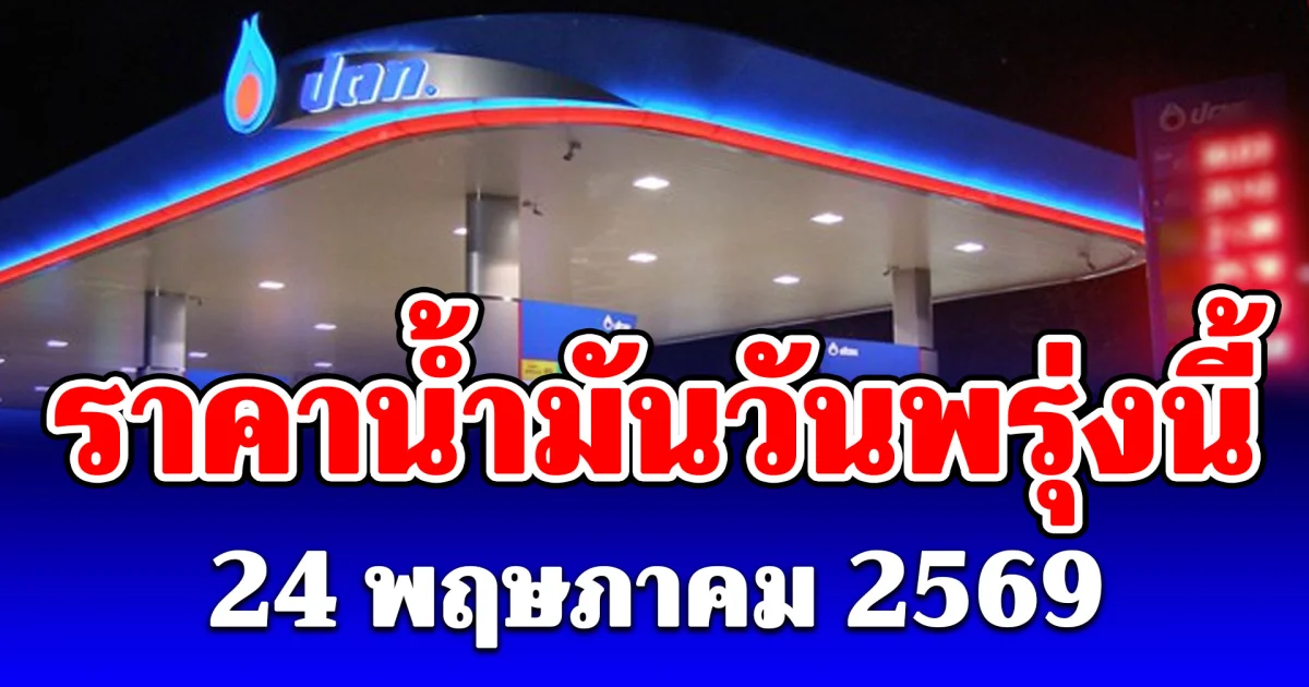 ประกาศแล้ว! ราคาน้ำมันวันพรุ่งนี้ 24 พ.ค. 69