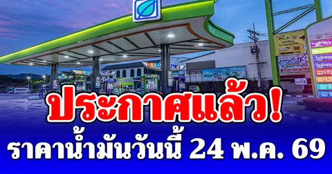 ประกาศแล้ว! ราคาน้ำมันวันนี้ 24 พ.ค. 69