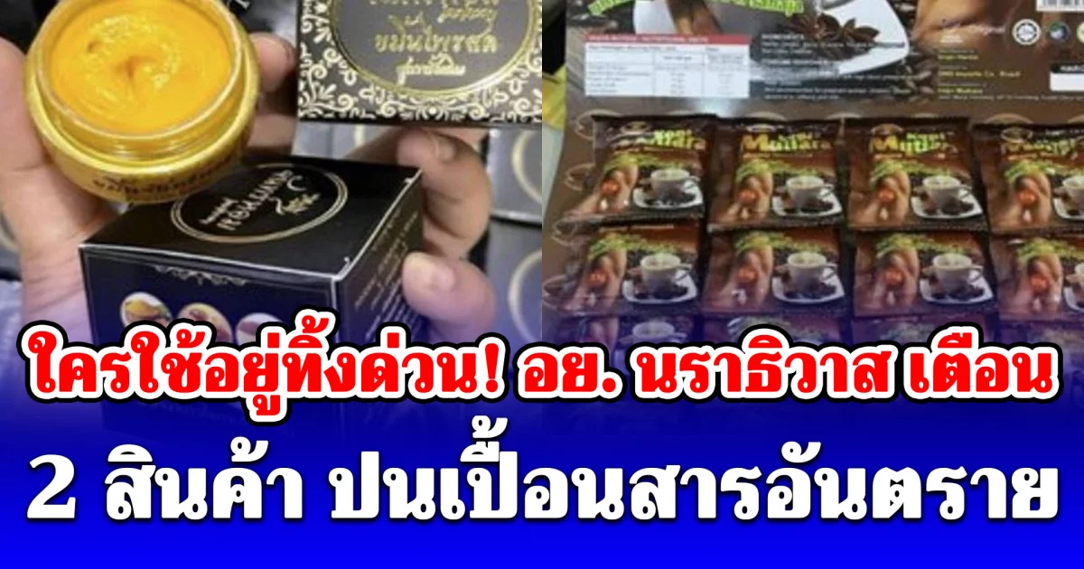 ใครใช้อยู่ทิ้งด่วน! อย. นราธิวาส เตือน 2 สินค้า เครื่องสำอางสมุนไพร - กาแฟซอง ปนเปื้อนสารอันตราย