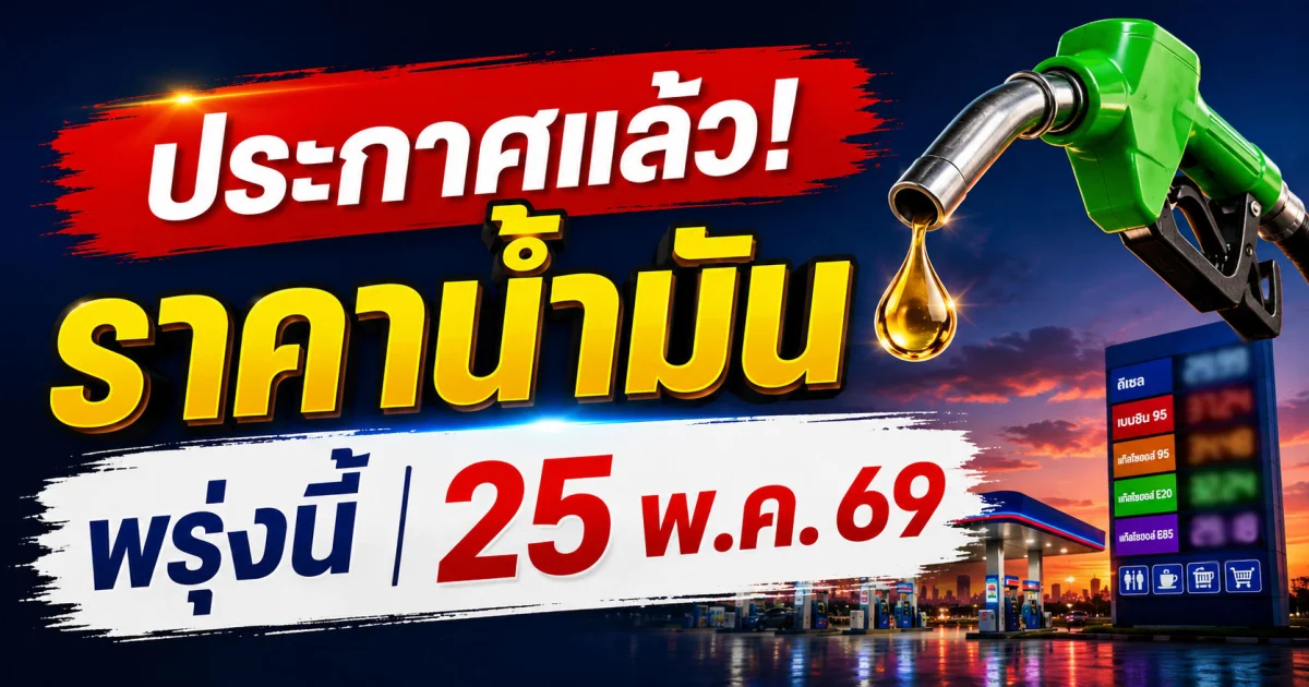 ประกาศแล้ว! ราคาน้ำมันพรุ่งนี้ 25 พ.ค. 69