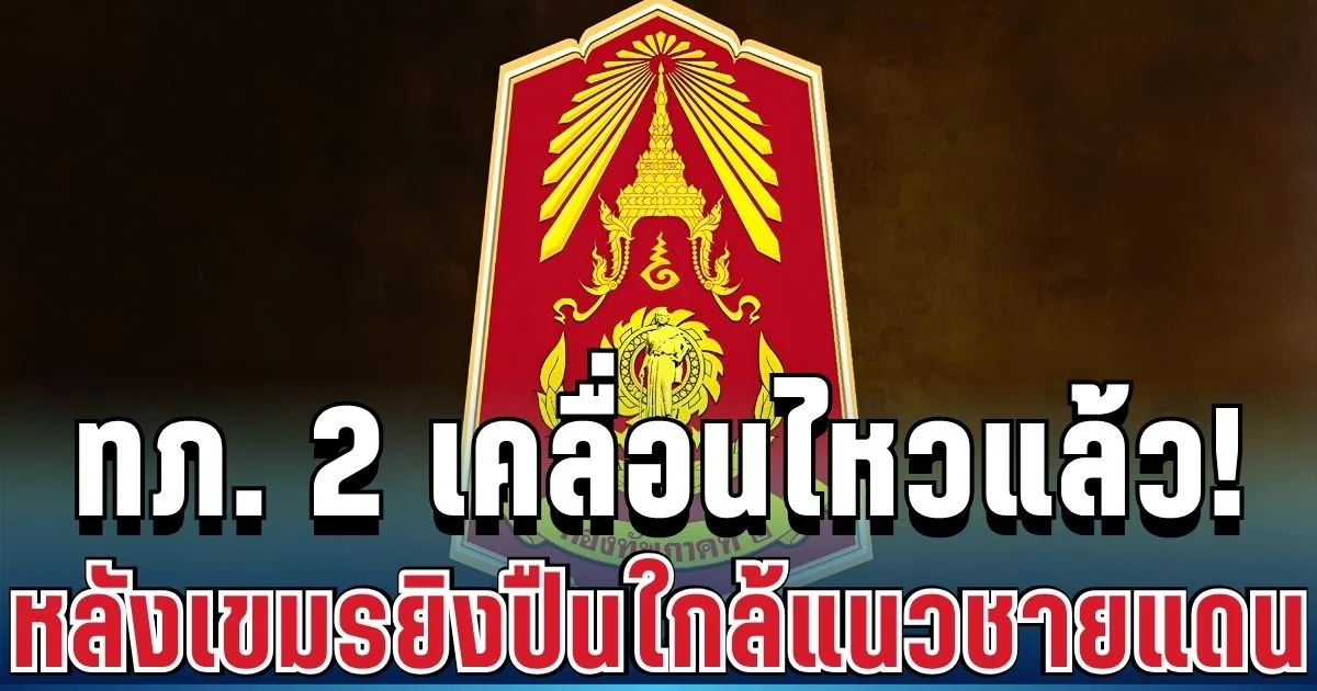 กองทัพภาค 2 เคลื่อนไหวแล้ว! หลังทหารกัมพูชายิงปืนใกล้แนวชายแดนไทย