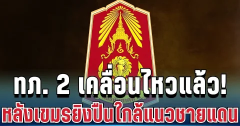 กองทัพภาค 2 เคลื่อนไหวแล้ว! หลังทหารกัมพูชายิงปืนใกล้แนวชายแดนไทย