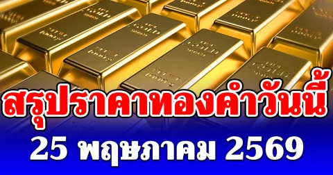 สรุปราคาทองคำวันนี้ 25 พฤษภาคม 2569