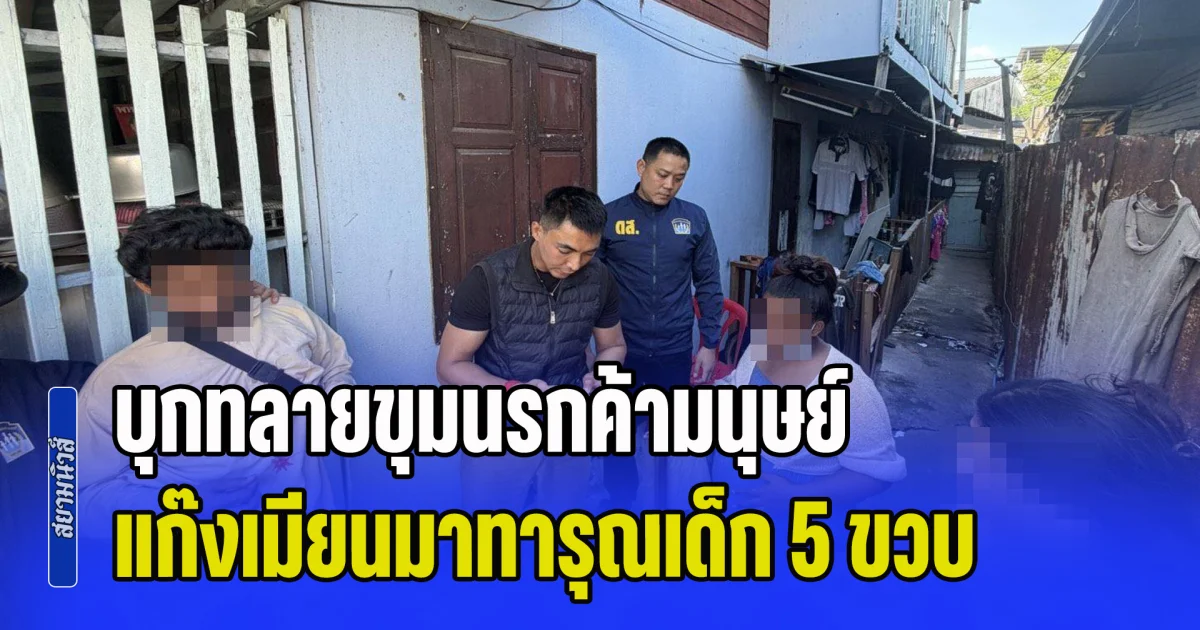 บุกทลายขุมนรกค้ามนุษย์ แก๊งเมียนมาทารุณเด็ก 5 ขวบแขนหัก เซ่นยอดขายไม่ถึงเป้า