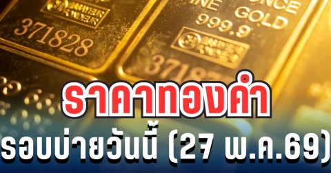 ราคาทองคำรอบบ่ายวันนี้ 27 พ.ค. 69 ประกาศครั้งที่ 17