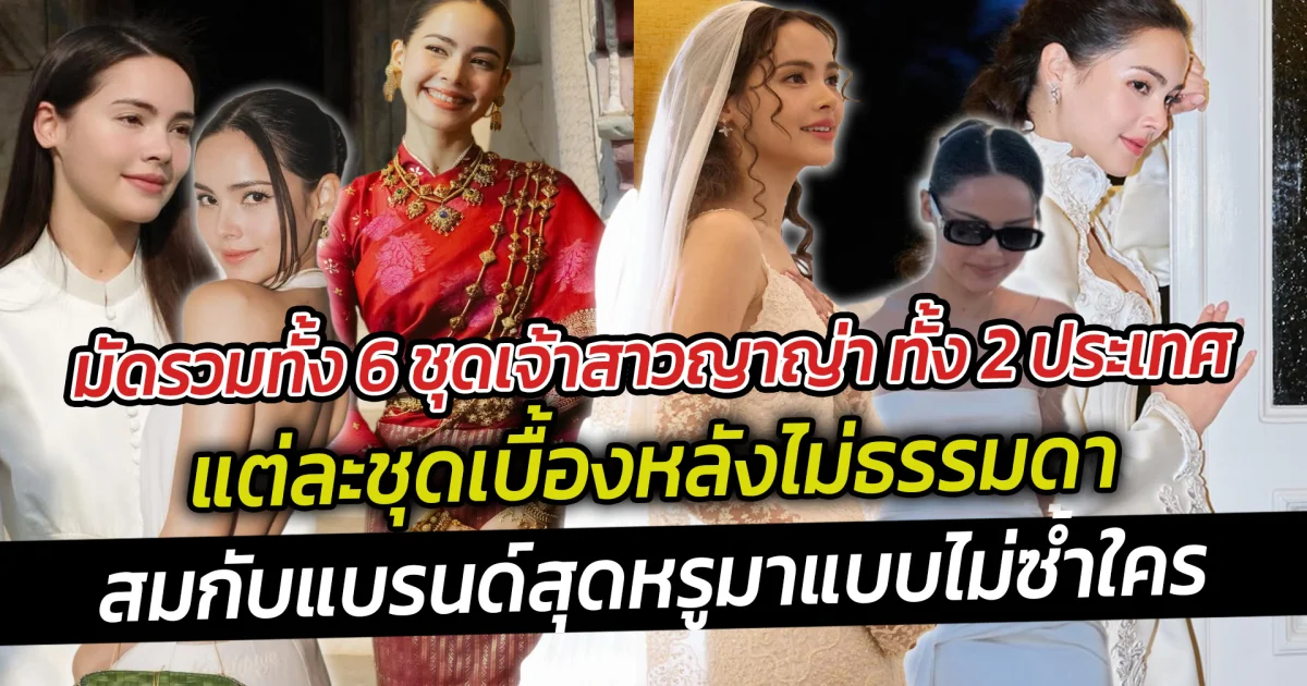 มัดรวมทั้ง 6 ชุดเจ้าสาวญาญ่า อุรัสยา ทั้ง 2 ประเทศ แต่ละชุดเบื้องหลังไม่ธรรมดา สมกับแบรนด์สุดหรูมาแบบไม่ซ้ำใคร