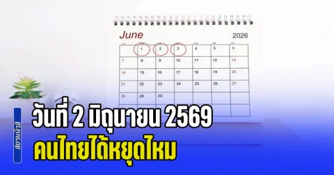 ประกาศแล้ว! วันที่ 2 มิถุนายน 2569 คนไทยได้หยุดไหม หลังมีข่าว ครม.เพิ่มวันหยุดพิเศษ