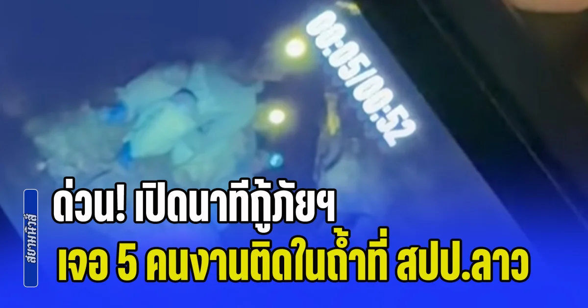 ด่วน! เปิดนาทีกู้ภัยฯ เจอ 5 คนงานติดในถ้ำที่ สปป.ลาว ส่วนอีก 2 คนยังไม่ทราบรายละเอียด