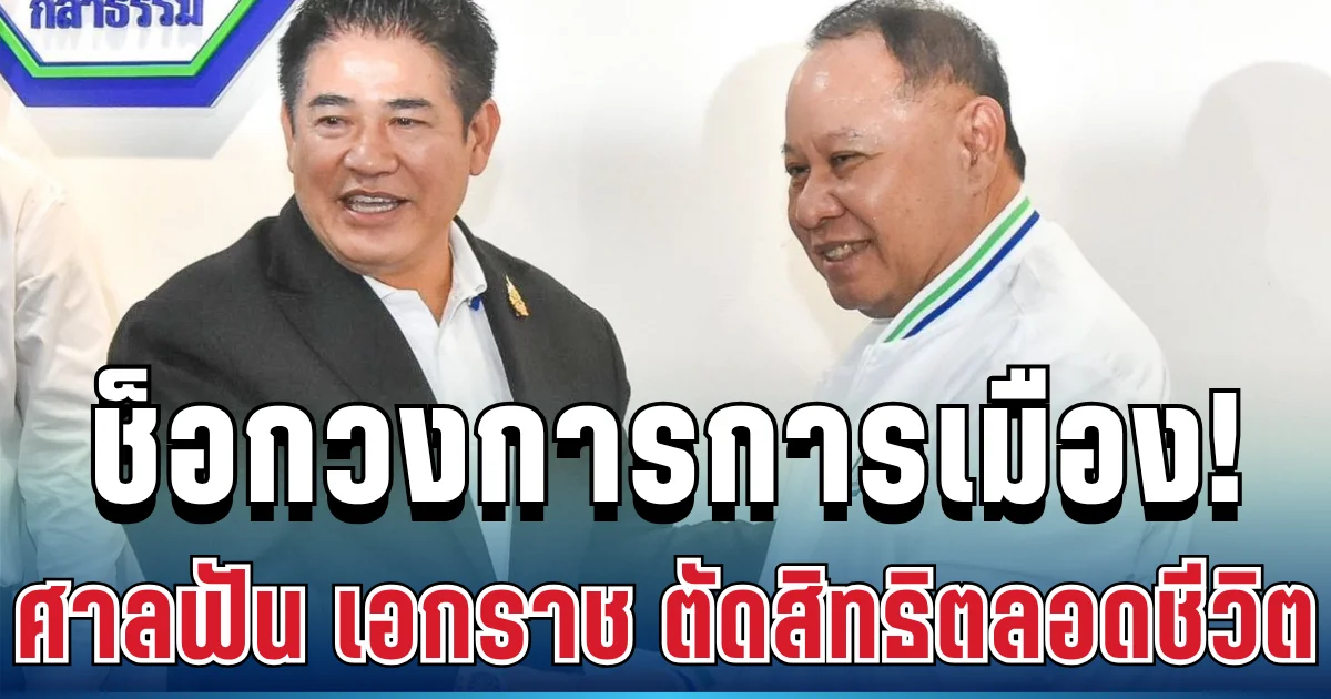 ช็อกวงการการเมือง! ศาลฎีกาฟัน เอกราช ช่างเหลา ตัดสิทธิการเมืองตลอดชีวิต
