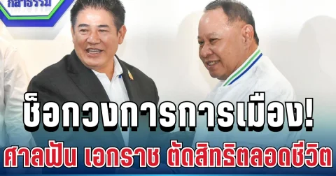 ช็อกวงการการเมือง! ศาลฎีกาฟัน เอกราช ช่างเหลา ตัดสิทธิการเมืองตลอดชีวิต