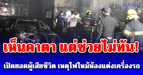 เห็นคาตา แต่ช่วยไม่ทัน! เปิดยอดผู้เสียชีวิต เหตุไฟไหม้ห้องแต่งเครื่องรถ ในบริษัทที่ปทุมธานี