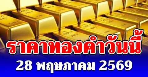 ดื่งโหม่งโลก! ราคาทองในประเทศ วันนี้ 28 พฤษภาคม 2569 ประกาศครั้งที่ 1