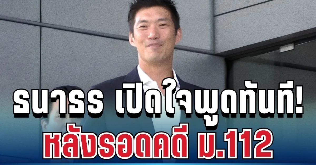 ชัดเจนทุกคำ! ธนาธร เปิดใจพูดทันที หลังรอดคดี ม.112 งานนี้มีคนสะดุ้ง