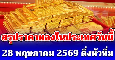 สรุปราคาทองในประเทศวันนี้ 28 พฤษภาคม 2569 ดิ่งหัวทิ่ม