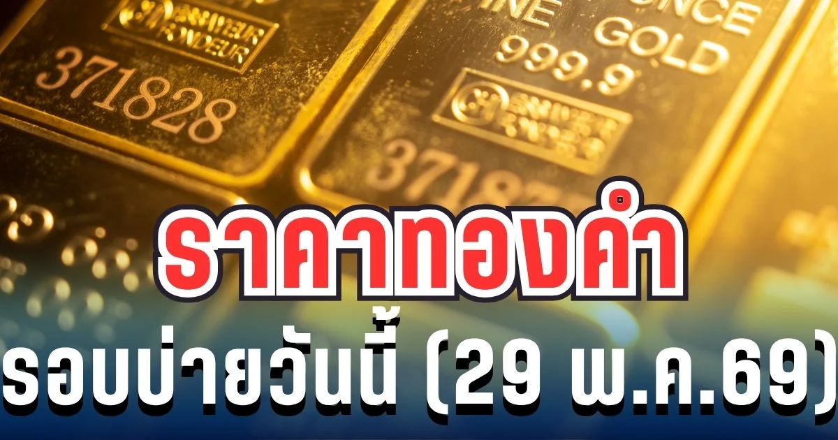 ราคาทองคำรอบบ่ายวันนี้ 29 พ.ค. 69 ประกาศครั้งที่ 12