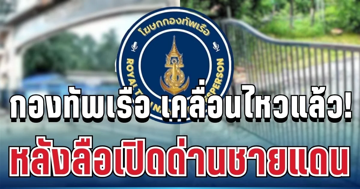 กองทัพเรือ เคลื่อนไหวแล้ว หลังลือเปิดด่านชายแดนไทย-กัมพูชา
