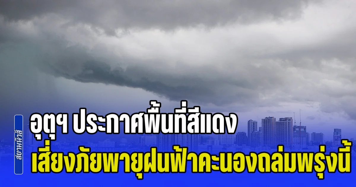 เตรียมตัวรับมือหนัก! กรมอุตุฯ ประกาศพื้นที่สีแดง เสี่ยงภัยพายุฝนฟ้าคะนองถล่มวันพรุ่งนี้
